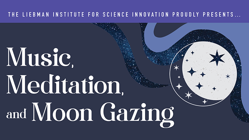 Event poster for Music, Meditation, and Moon Gazing presented by The Liebman Institute for Science Innovation with a starry moon graphic.